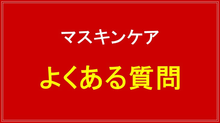 マスキンケアのよくある質問